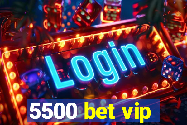 5500 bet vip